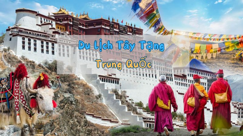 Du Lịch Tây Tạng Trung Quốc – Khám Phá Vùng Đất Linh Thiêng Nơi Nóc Nhà Thế Giới