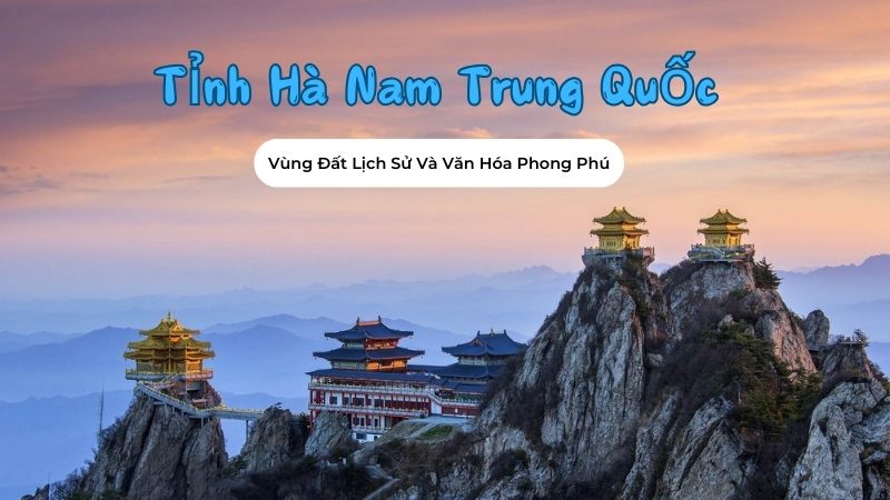 Tỉnh Hà Nam Trung Quốc – Vùng Đất Lịch Sử Và Văn Hóa Phong Phú